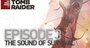 Video: Tomb Raider The Last Hours Episode 3: Sound of Survival trailer
